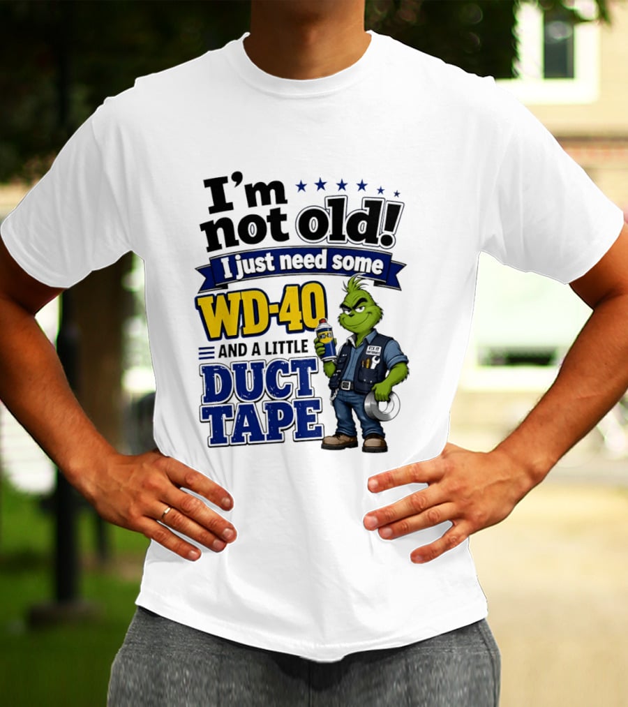 I'm Not Old I Just Need Some WD 40 And A Little Duct Tape Grinch T-Shirt