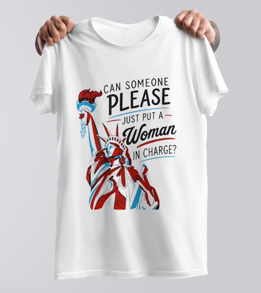 Statue Of Liberty Can Someone Please Just Put A Woman In Charge 4th Of July T-Shirt