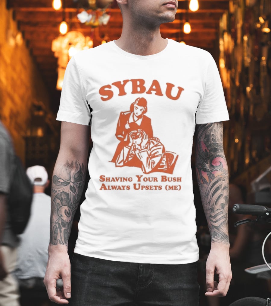 SYBAU Shaving Your Bush Always Upsets Me T-Shirt