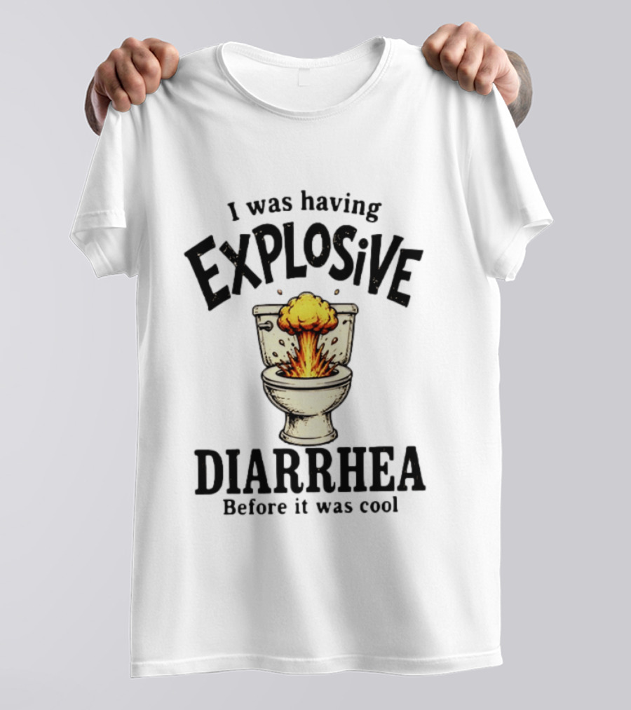 I Was Having Explosive Diarrhea Before It Was Cool Bathroom Humor T-Shirt