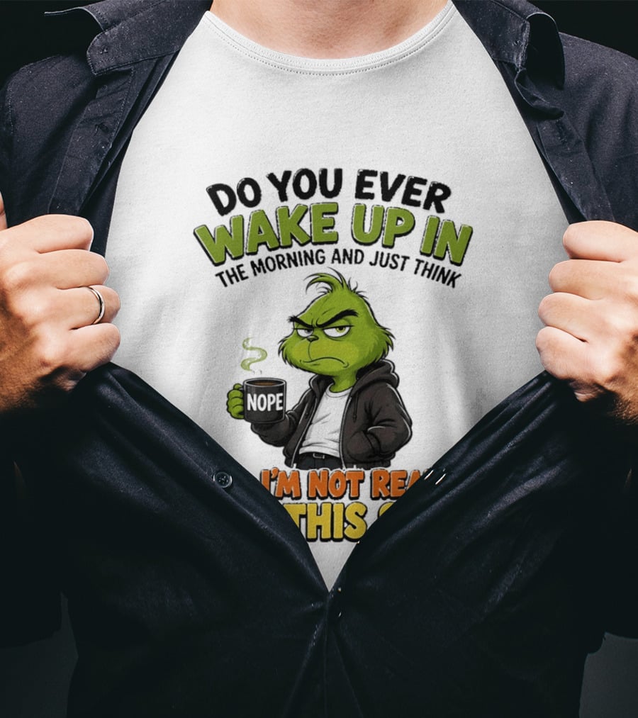 The Grinch Nope Not Ready For This Shit Wake Up In The Morning T-Shirt