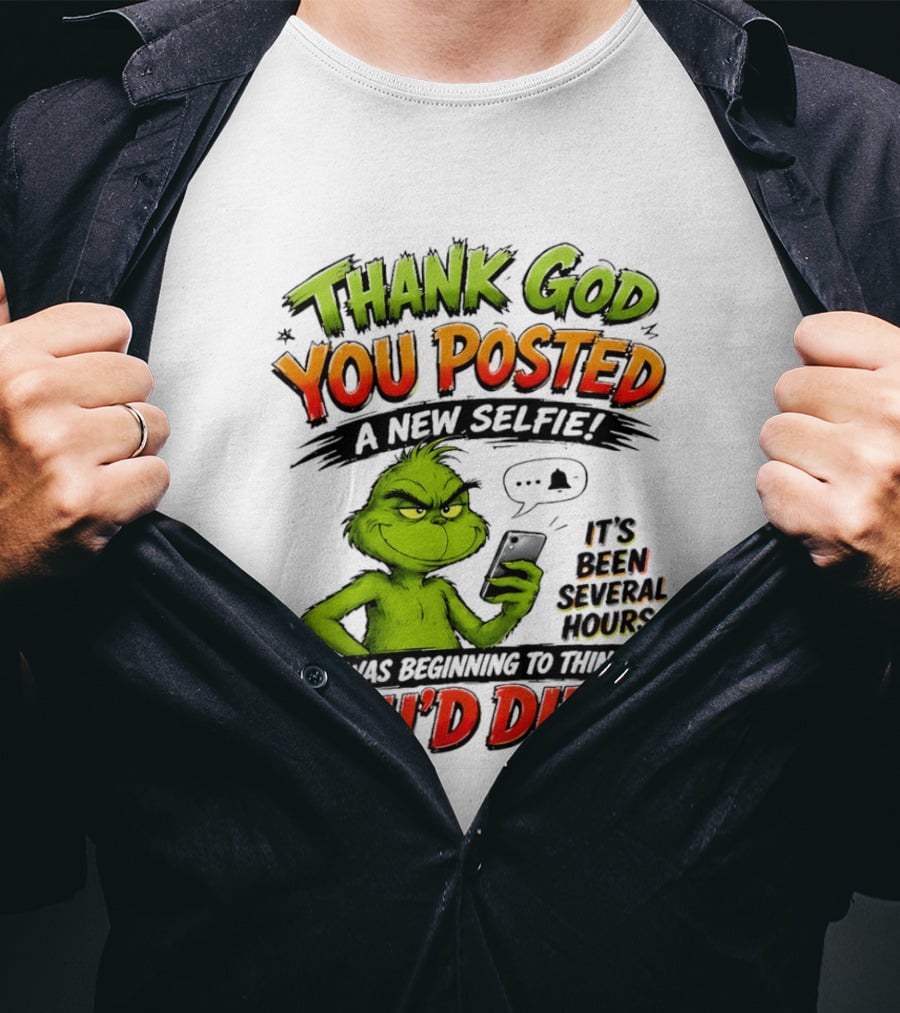 Thank God You Posted A New Selfie It's Been Several Hours Grinch T-Shirt