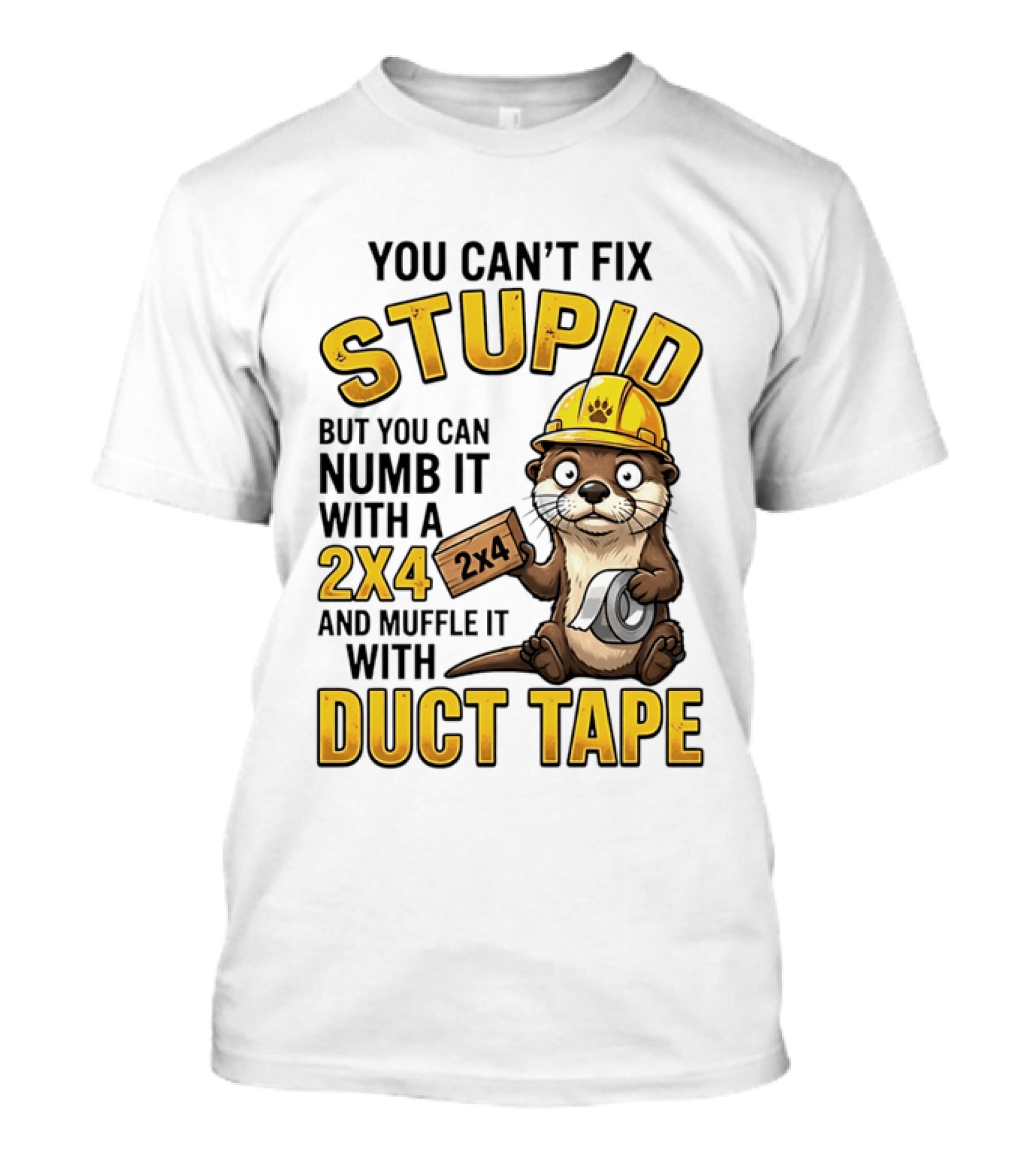 You Can't Fix Stupid Otter Holding 2x4 And Duct Tape Construction Humor T-Shirt