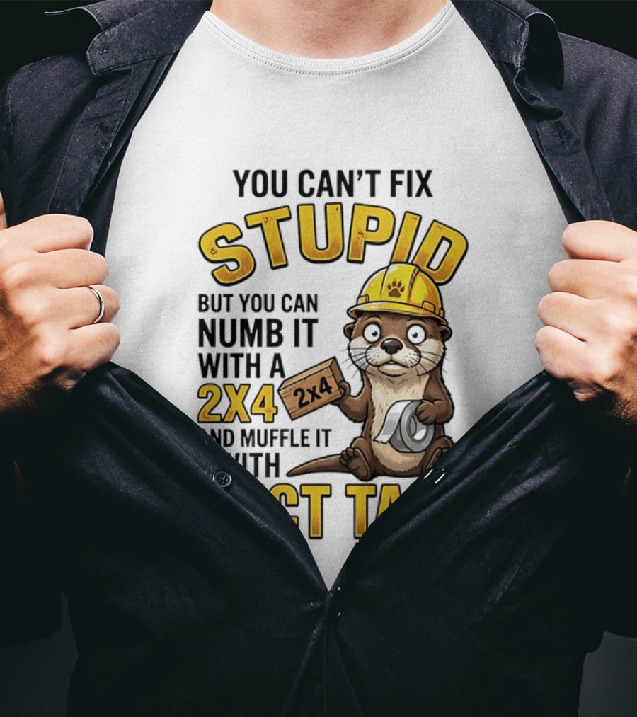 You Can't Fix Stupid Otter Holding 2x4 And Duct Tape Construction Humor T-Shirt