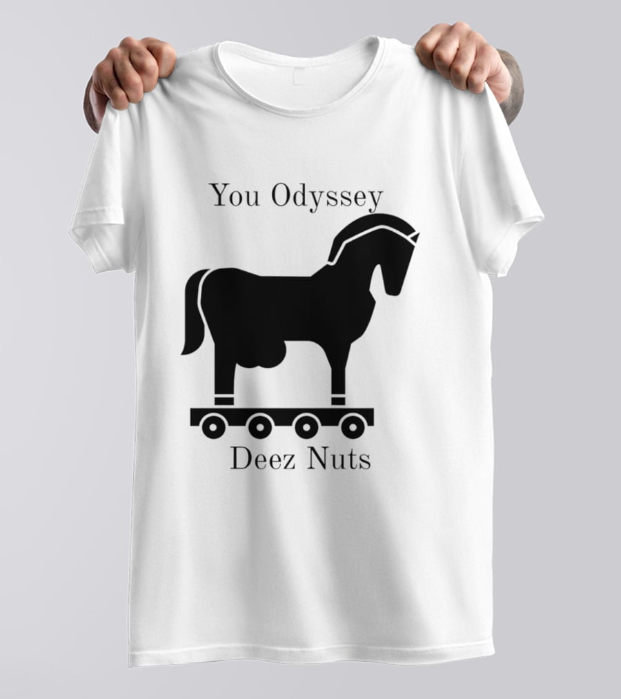 You Odyssey Deez Nuts Trojan Horse Joke T-Shirt