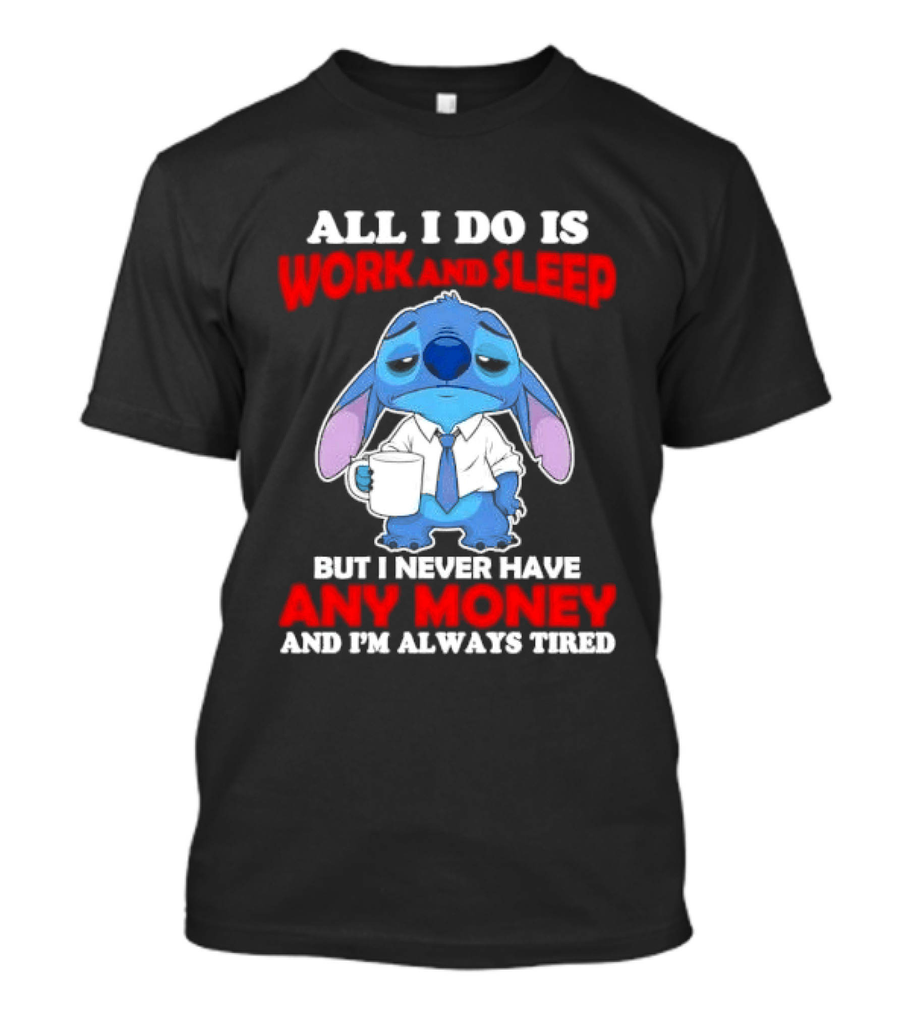 All I Do Is Work And Sleep But I Never Have Any Money And I'm Always Tired Stitch T-Shirt