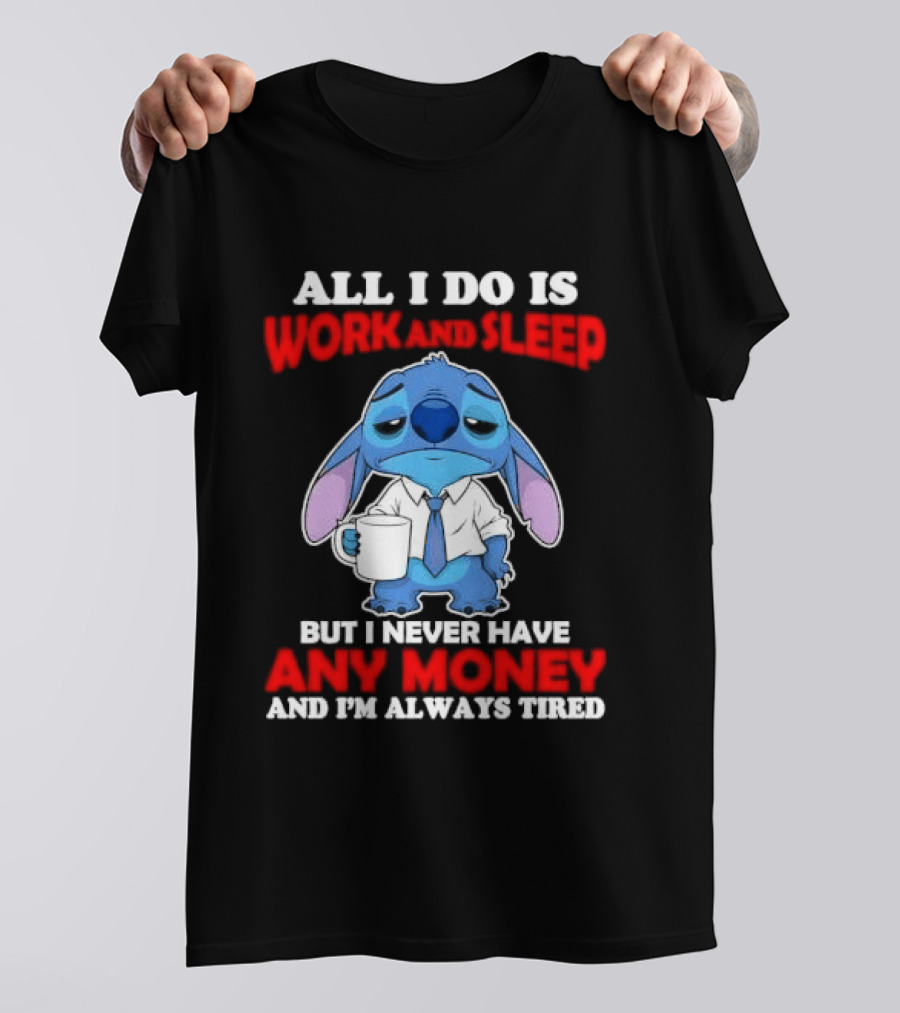 All I Do Is Work And Sleep But I Never Have Any Money And I'm Always Tired Stitch T-Shirt