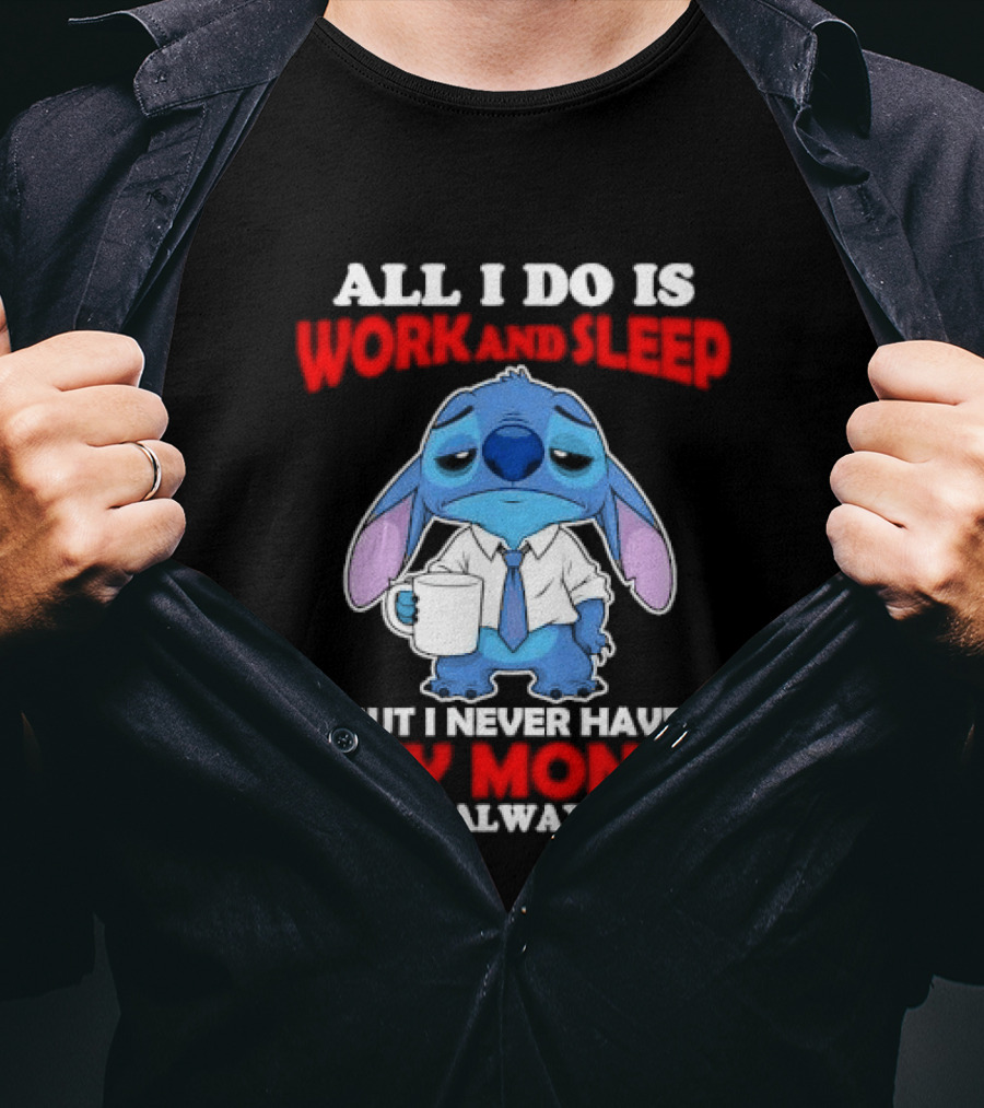 All I Do Is Work And Sleep But I Never Have Any Money And I'm Always Tired Stitch T-Shirt