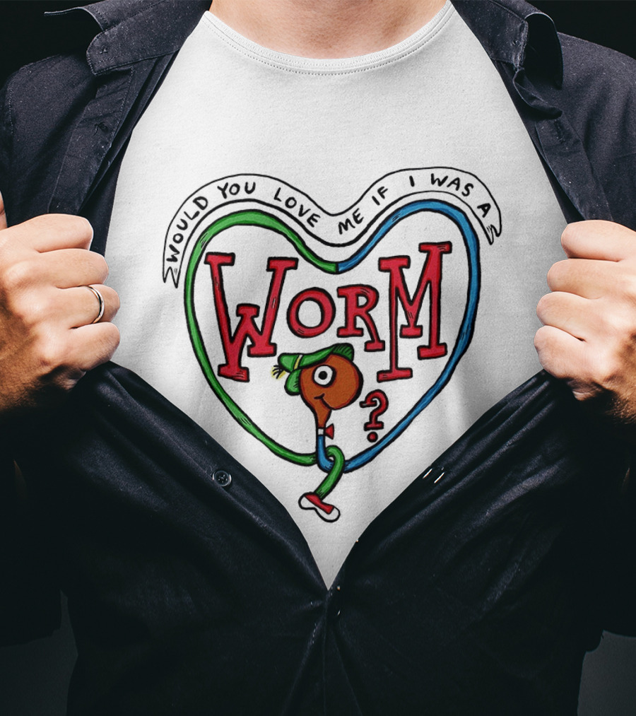 Would You Love Me If I Was A Worm Cartoon T-Shirt