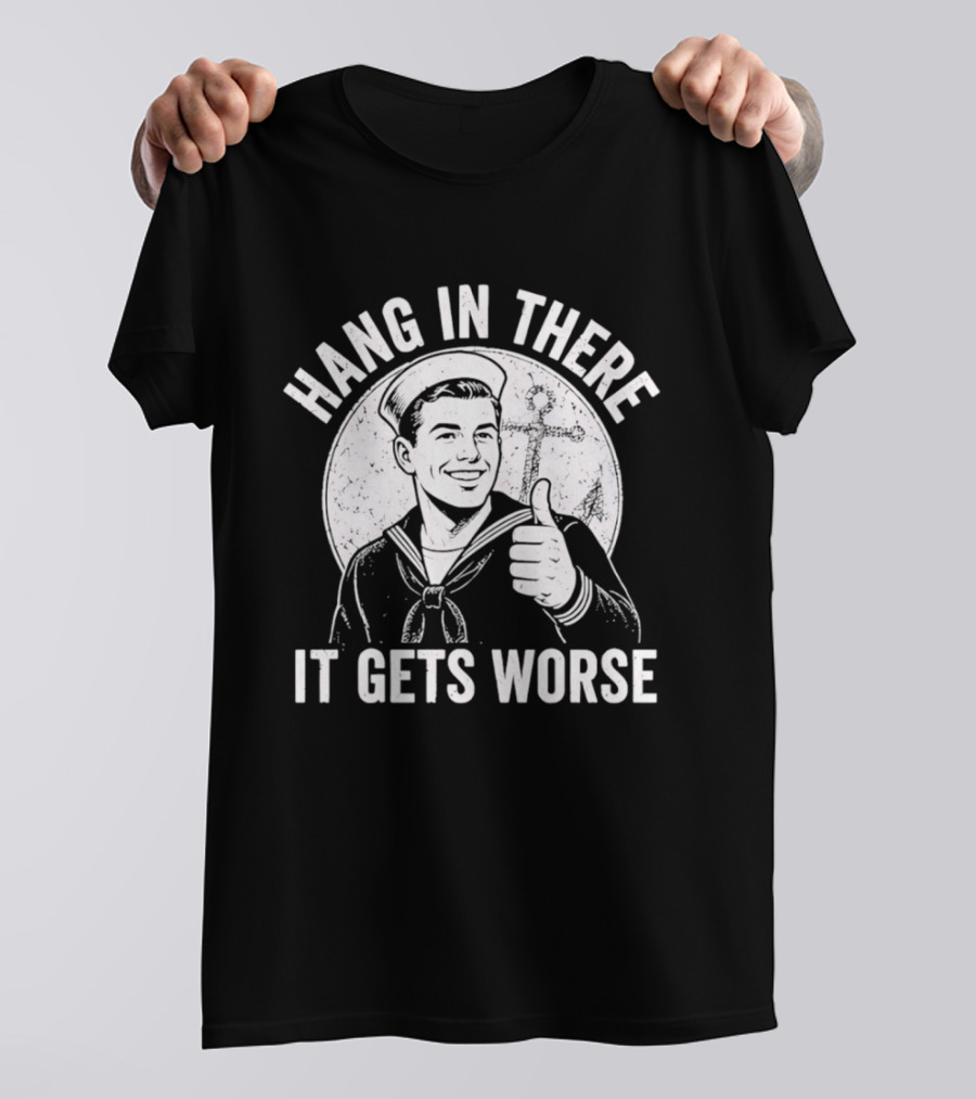 Hang In There It Gets Worse Sailor Thumbs Up Motivational Humor T-Shirt