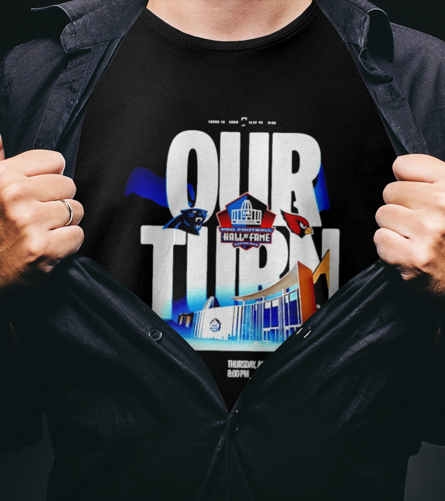 Pro Football Hall Of Fame Game Our Turn Carolina Panthers Vs Arizona Cardinals Canton Ohio August 6 8:00PM T-Shirt