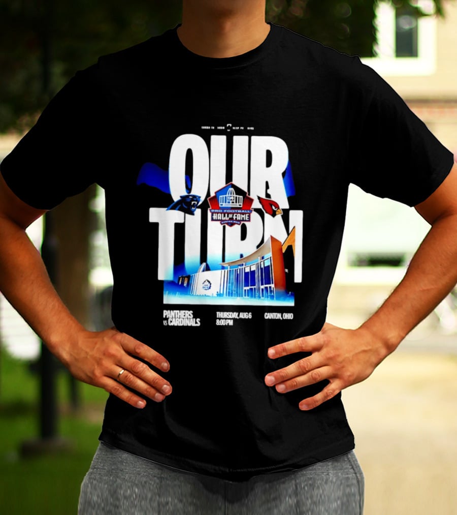 Pro Football Hall Of Fame Game Our Turn Carolina Panthers Vs Arizona Cardinals Canton Ohio August 6 8:00PM T-Shirt
