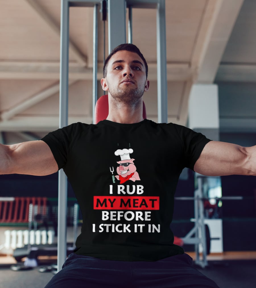 I Rub My Meat Before I Stick It In BBQ Pig Chef Humor T-Shirt