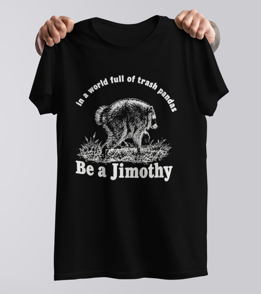 In A World Full Of Trash Pandas Be A Jimothy T-Shirt