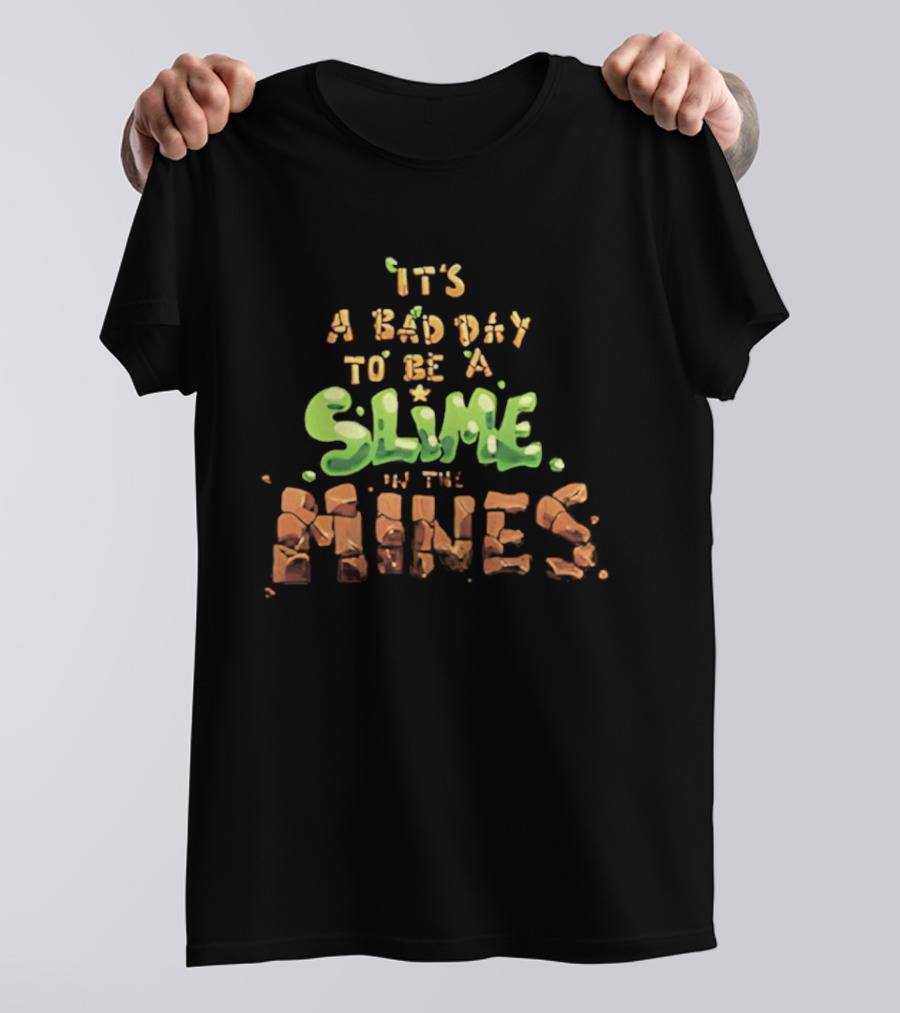 It's A Bad Day To Be A Slime In The Mines T-Shirt