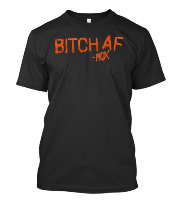 Bitch AF Mox T-Shirt