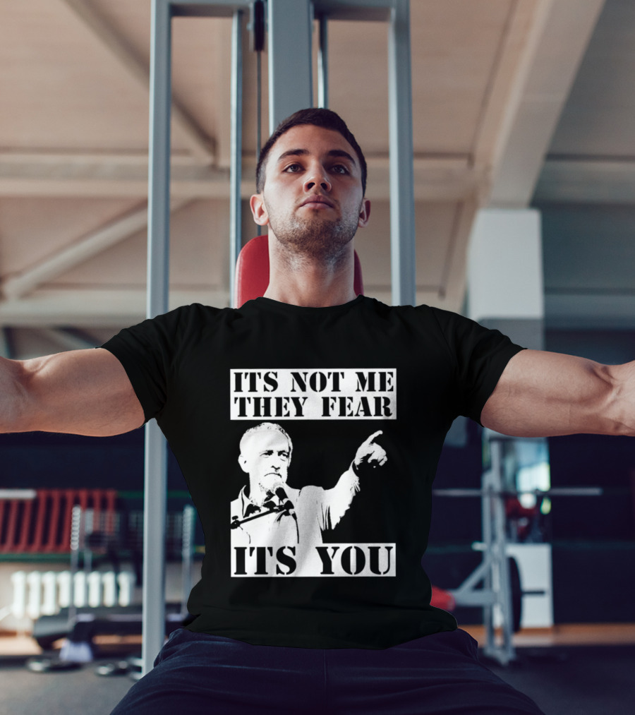 Jeremy Corbyn It's Not Me They Fear It's You T-Shirt