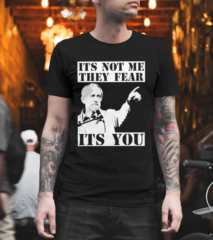 Jeremy Corbyn It's Not Me They Fear It's You T-Shirt