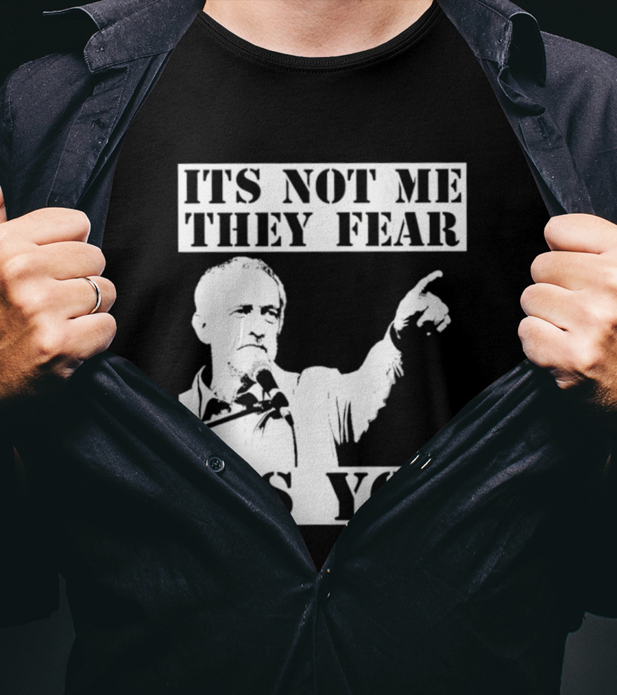 Jeremy Corbyn It's Not Me They Fear It's You T-Shirt