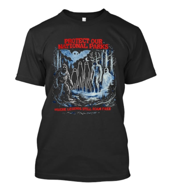 Protect Our National Parks Where Legends Still Roam Free Bigfoot Cryptid Forest Myths T-Shirt