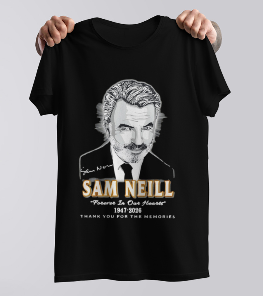 Sam Neill Forever In Our Hearts 1947 2026 Thank You For The Memories T-Shirt