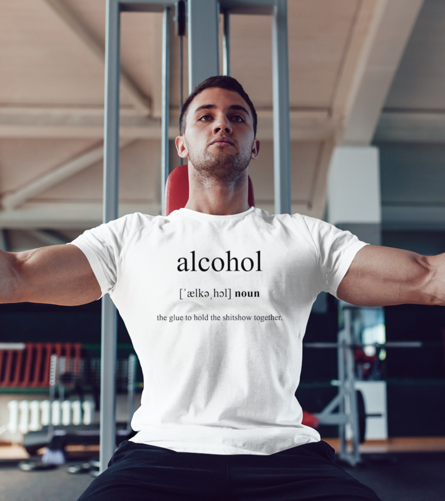 Alcohol Definition Noun Glue To Hold The Shitshow Together T-Shirt