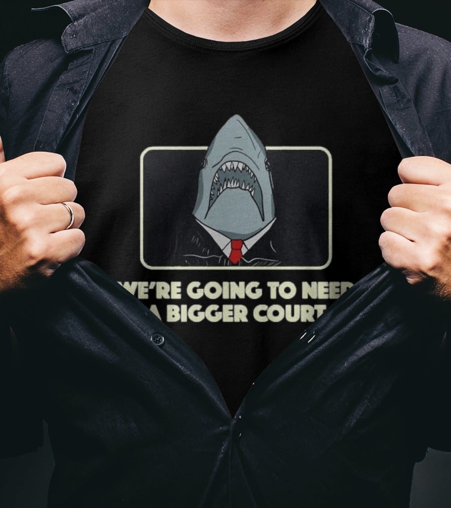 We're Going To Need A Bigger Court Shark T-Shirt