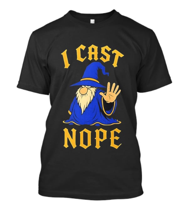 Wizard I Cast Nope Fantasy Role Playing Tabletop Dungeons And Dragons Game T-Shirt