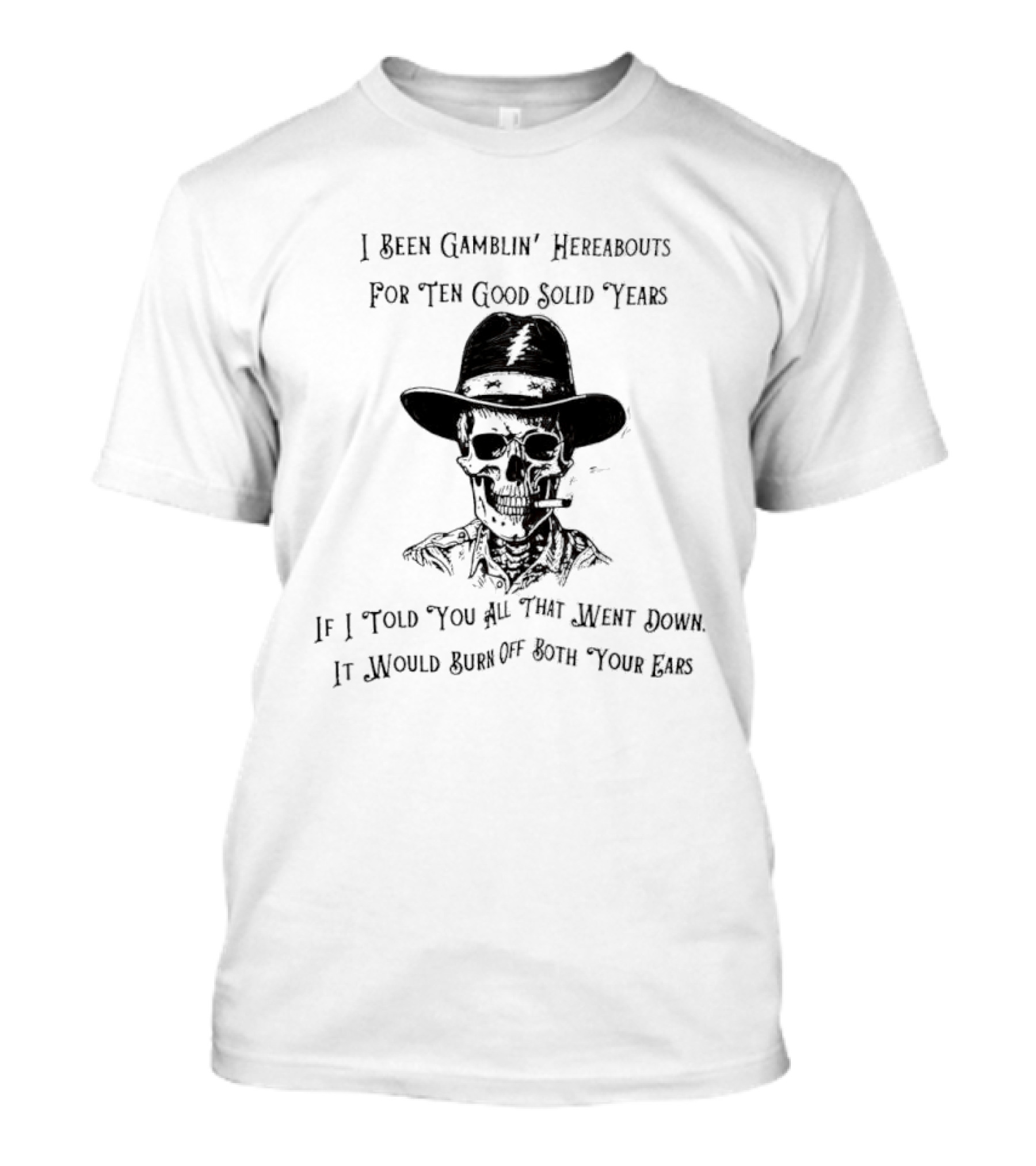 Deadhead Gamblin Skeleton Ten Good Solid Years Burn Off Both Your Ears T-Shirt