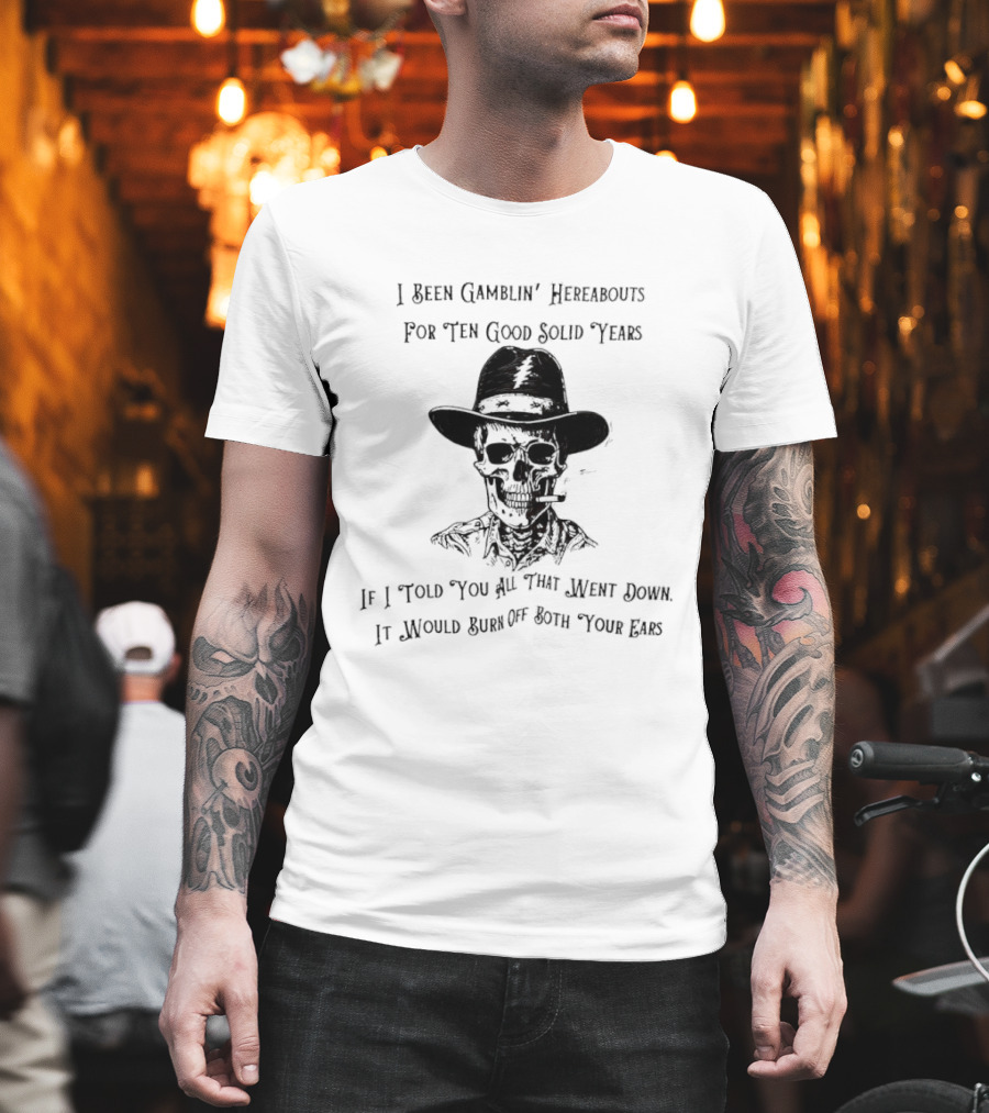 Deadhead Gamblin Skeleton Ten Good Solid Years Burn Off Both Your Ears T-Shirt