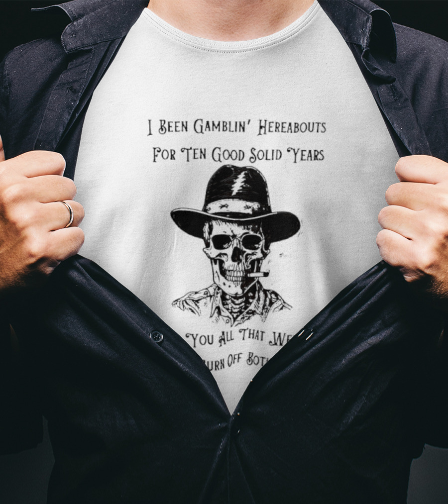 Deadhead Gamblin Skeleton Ten Good Solid Years Burn Off Both Your Ears T-Shirt
