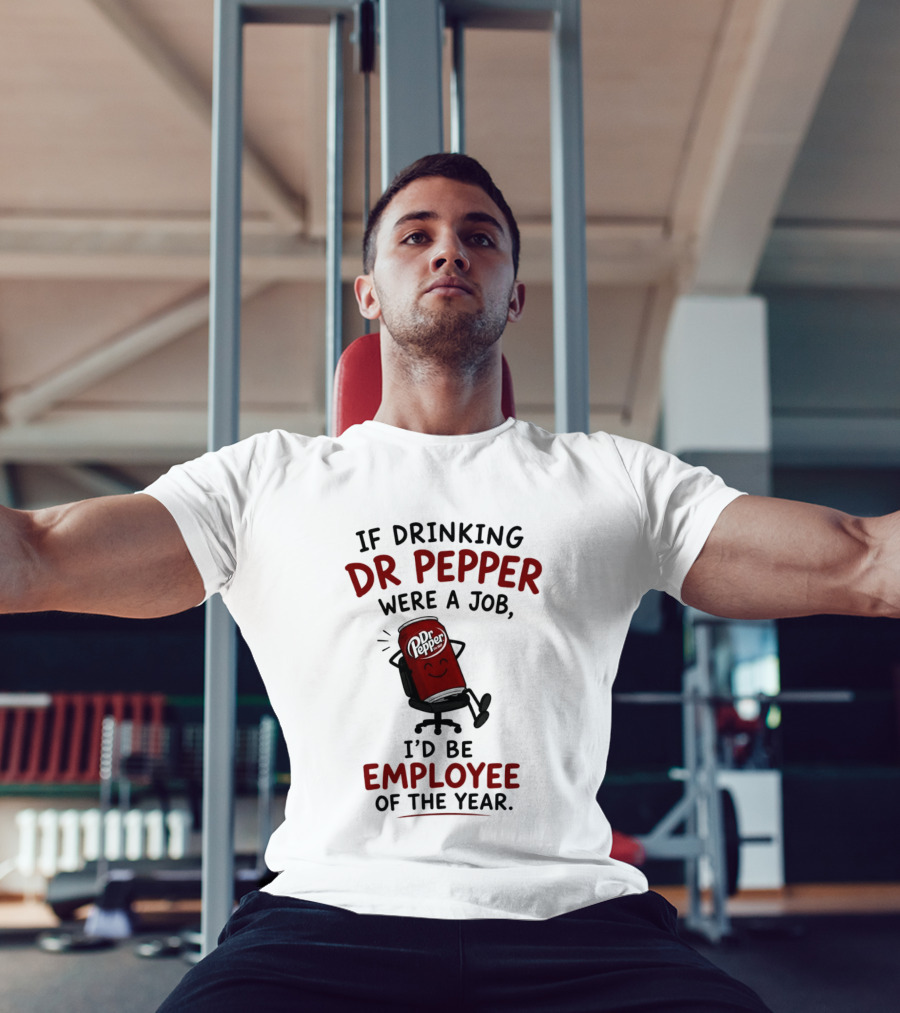 Dr Pepper If Drinking Were A Job I'd Be Employee Of The Year T-Shirt