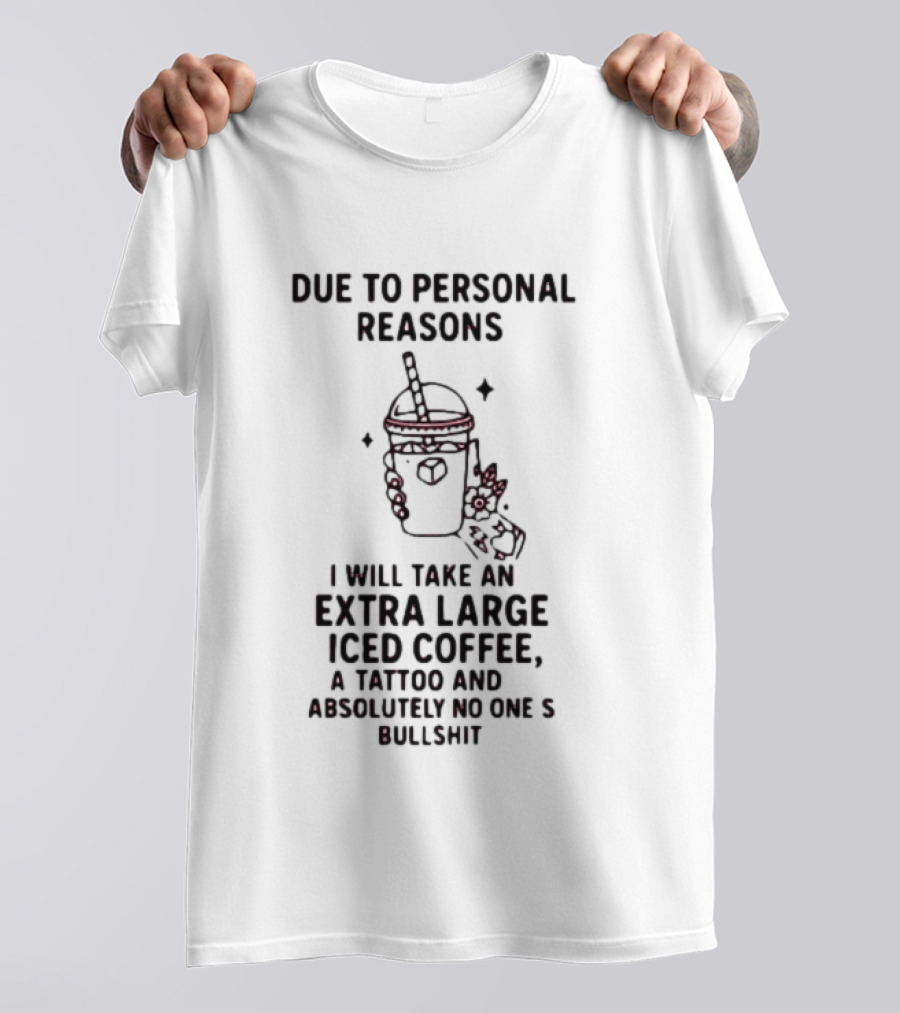 Due To Personal Reasons Extra Large Iced Coffee Tattoo Absolutely No One's Bullshit T-Shirt