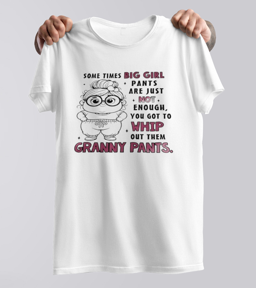 Girl In Glasses Sometimes Big Girl Pants Are Not Enough Whip Out Them Granny Pants T-Shirt