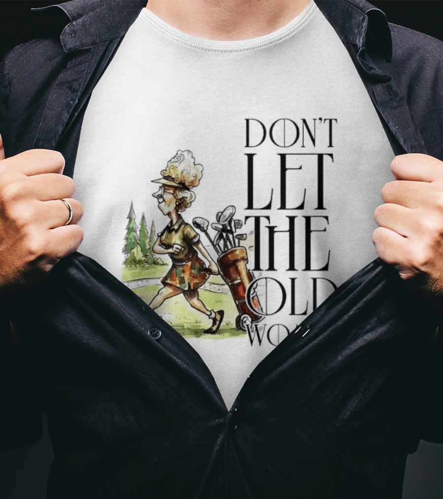 Don't Let The Old Woman In Golfing Lady T-Shirt