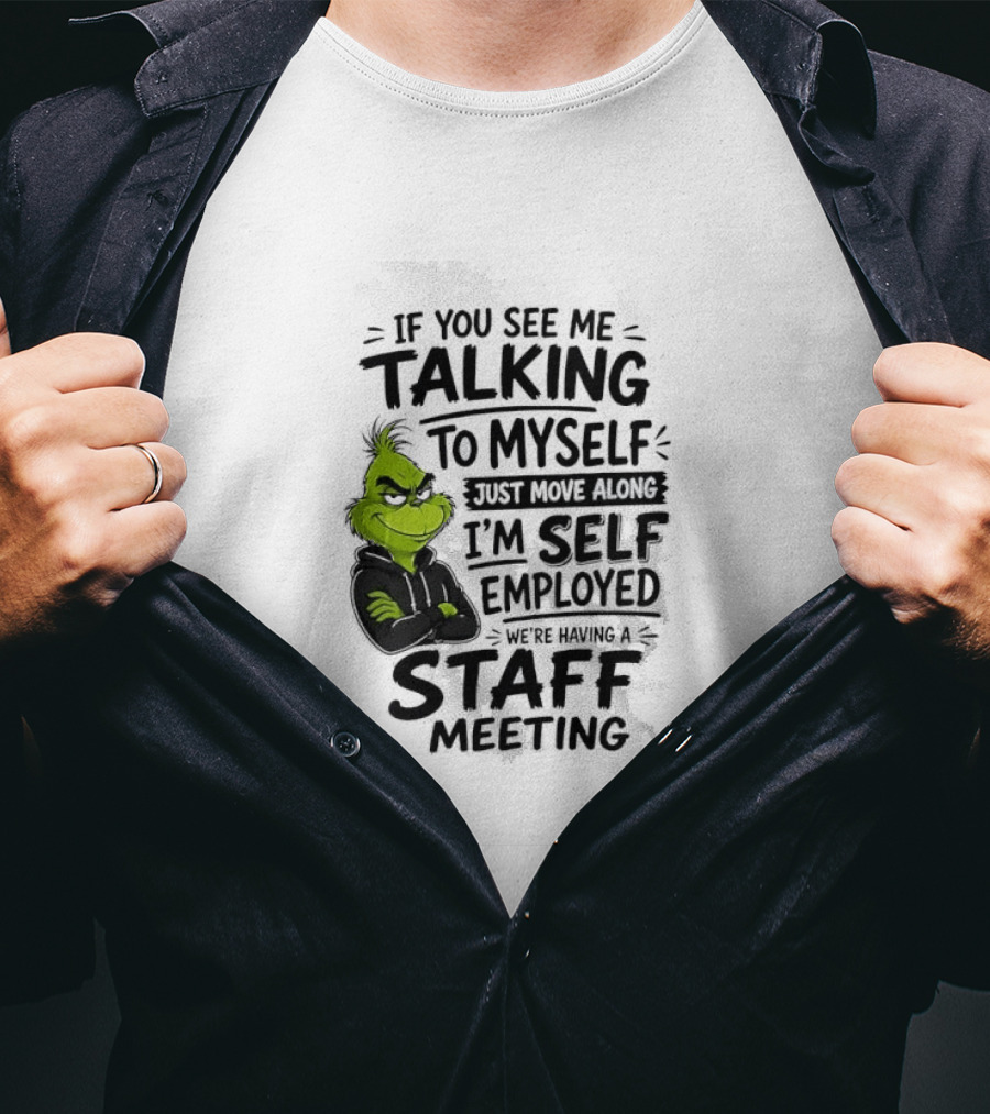 Grinch Self Employed Staff Meeting If You See Me Talking To Myself Move Along T-Shirt