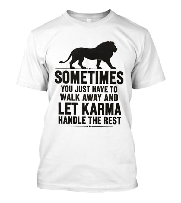Lion Sometimes You Just Have To Walk Away Let Karma Handle The Rest T-Shirt