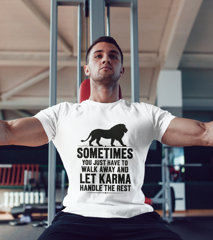 Lion Sometimes You Just Have To Walk Away Let Karma Handle The Rest T-Shirt