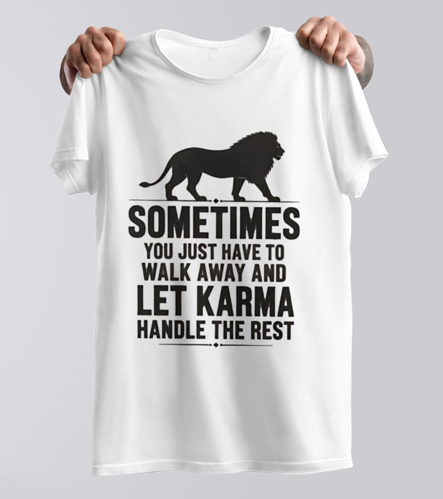 Lion Sometimes You Just Have To Walk Away Let Karma Handle The Rest T-Shirt