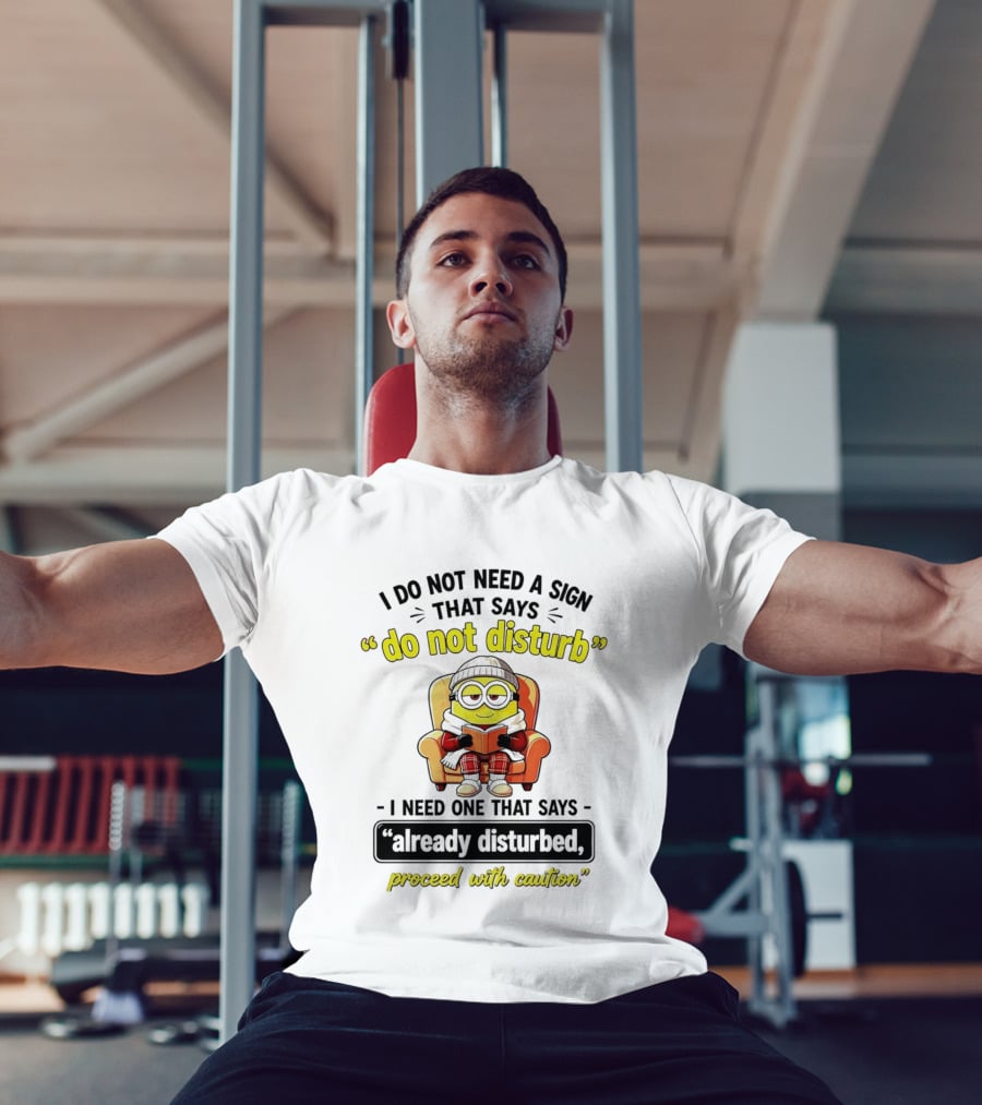 Minion Do Not Disturb I Need One That Says Already Disturbed Proceed With Caution T-Shirt