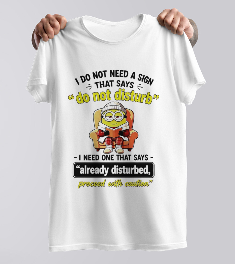 Minion Do Not Disturb I Need One That Says Already Disturbed Proceed With Caution T-Shirt