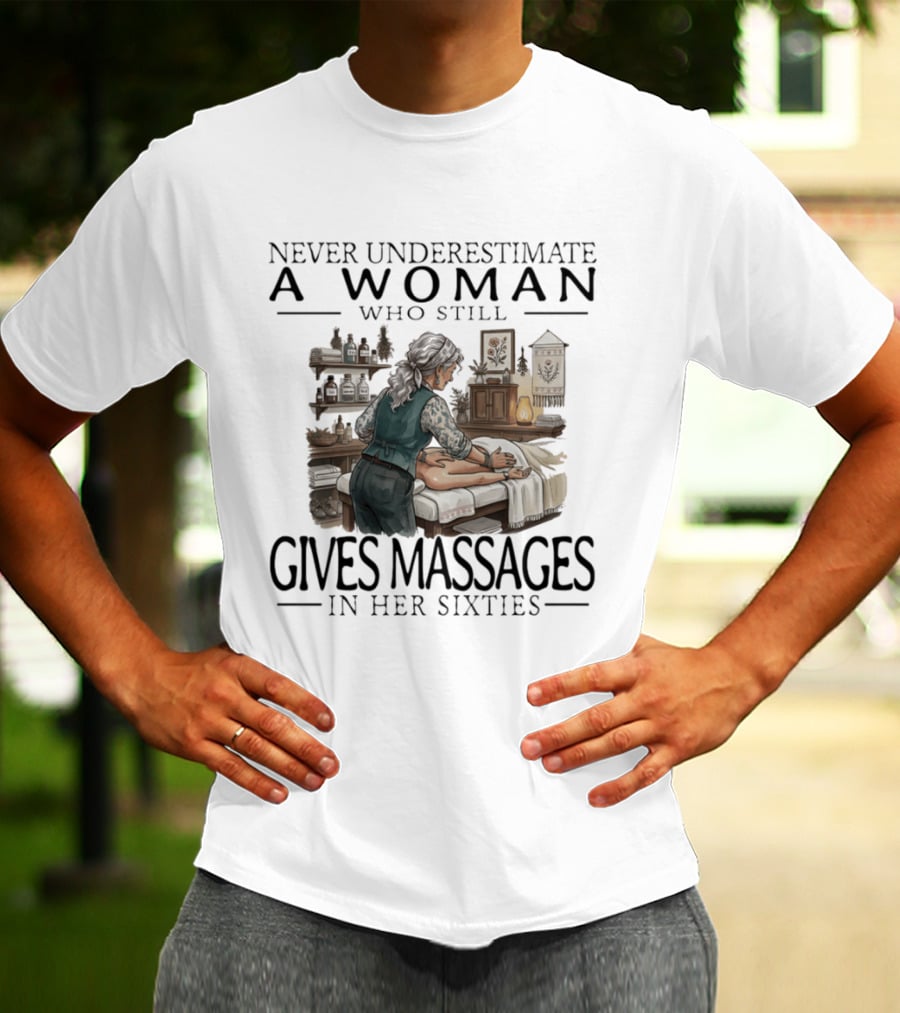 Never Underestimate A Woman Who Still Gives Massages In Her Sixties Spa Therapy T-Shirt