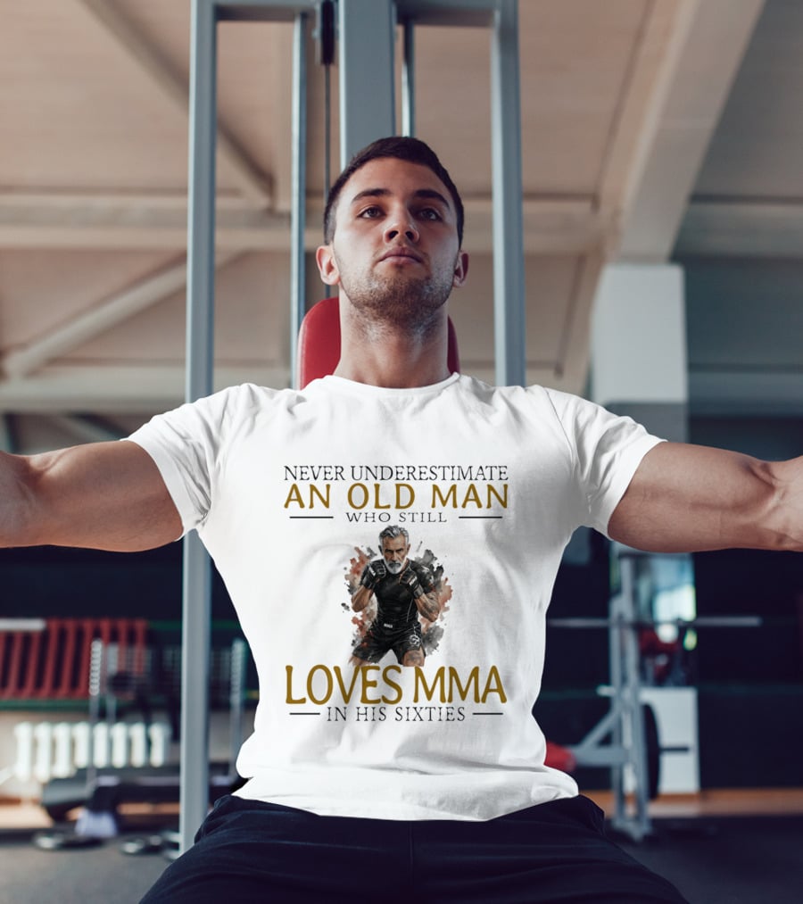 Never Underestimate An Old Man Who Still Loves MMA In His Sixties T-Shirt