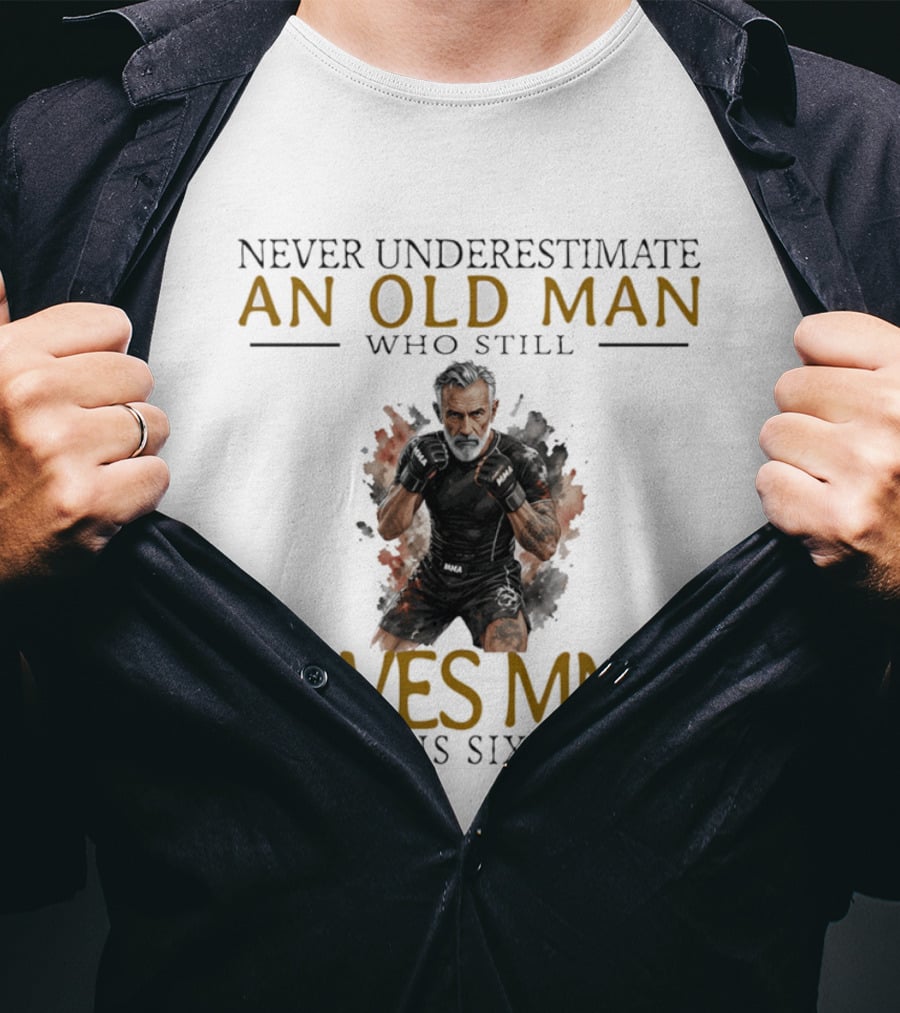 Never Underestimate An Old Man Who Still Loves MMA In His Sixties T-Shirt