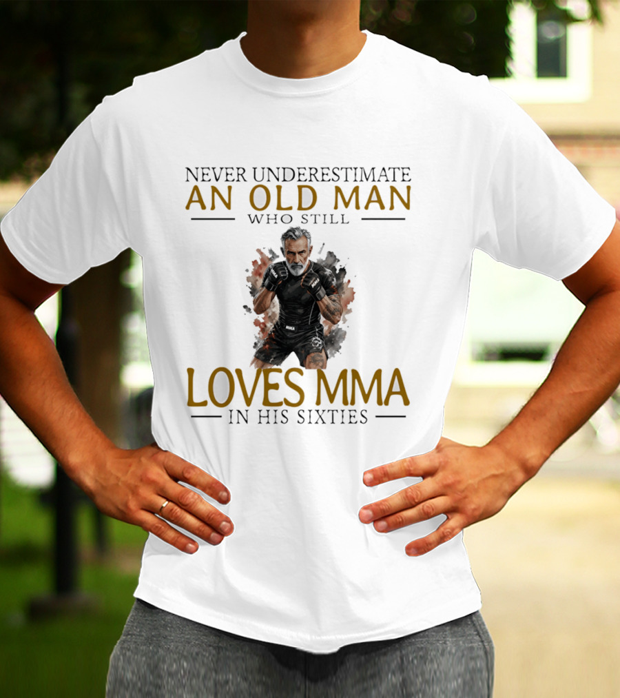Never Underestimate An Old Man Who Still Loves MMA In His Sixties T-Shirt