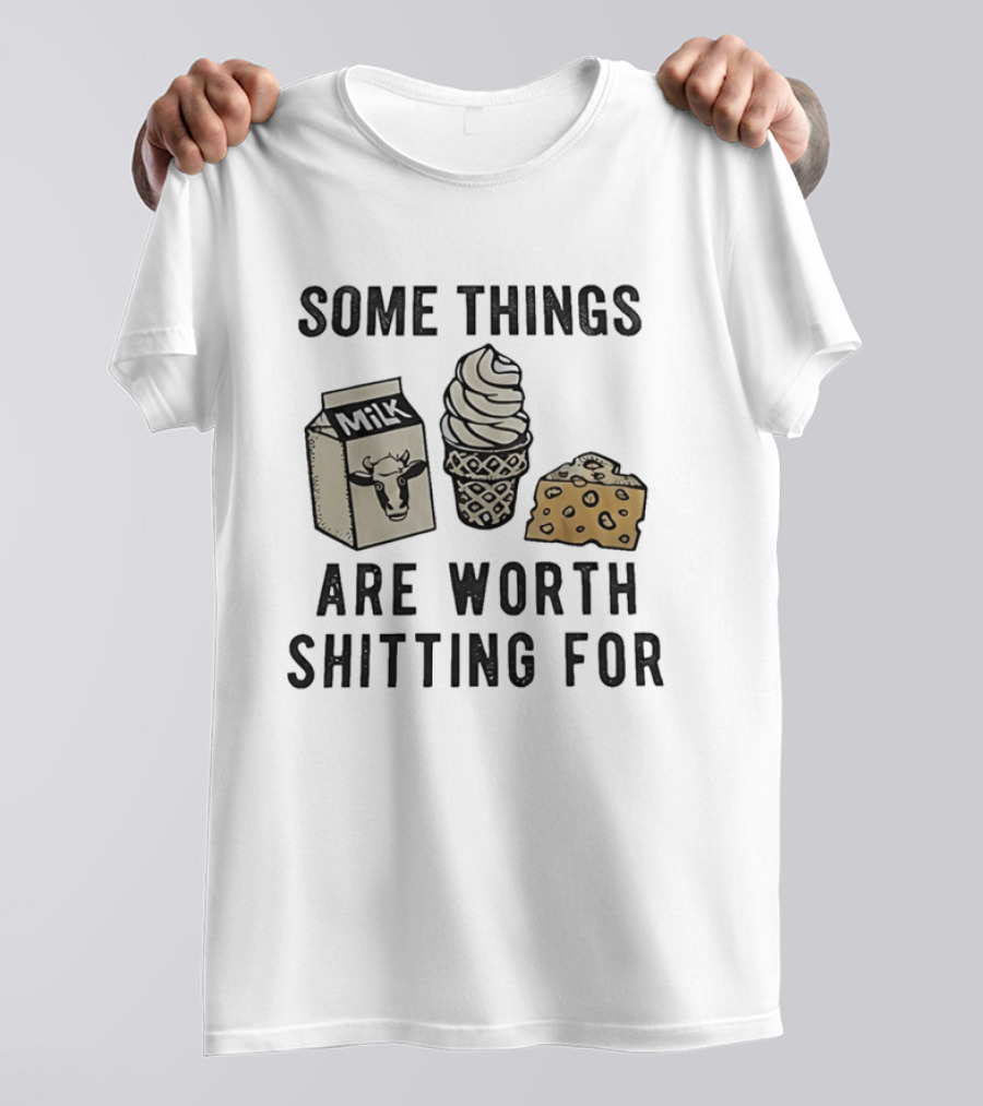 Some Things Are Worth Shitting For Milk Ice Cream Cheese T-Shirt