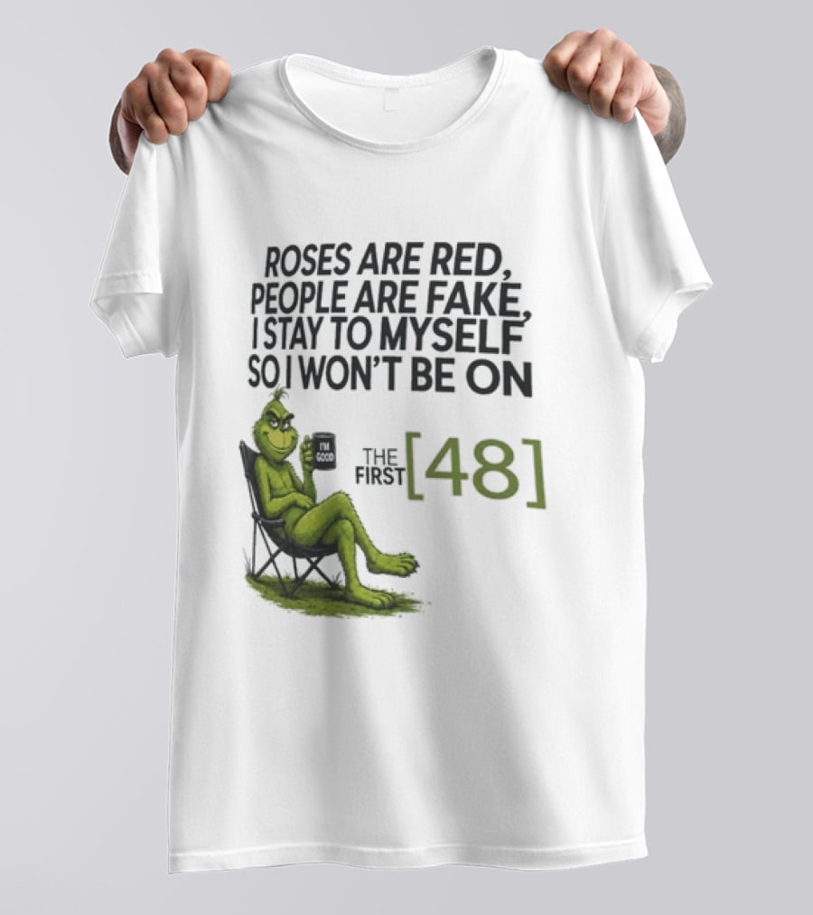 Roses Are Red People Are Fake I Stay To Myself So I Won't Be On The First 48 Grinch T-Shirt