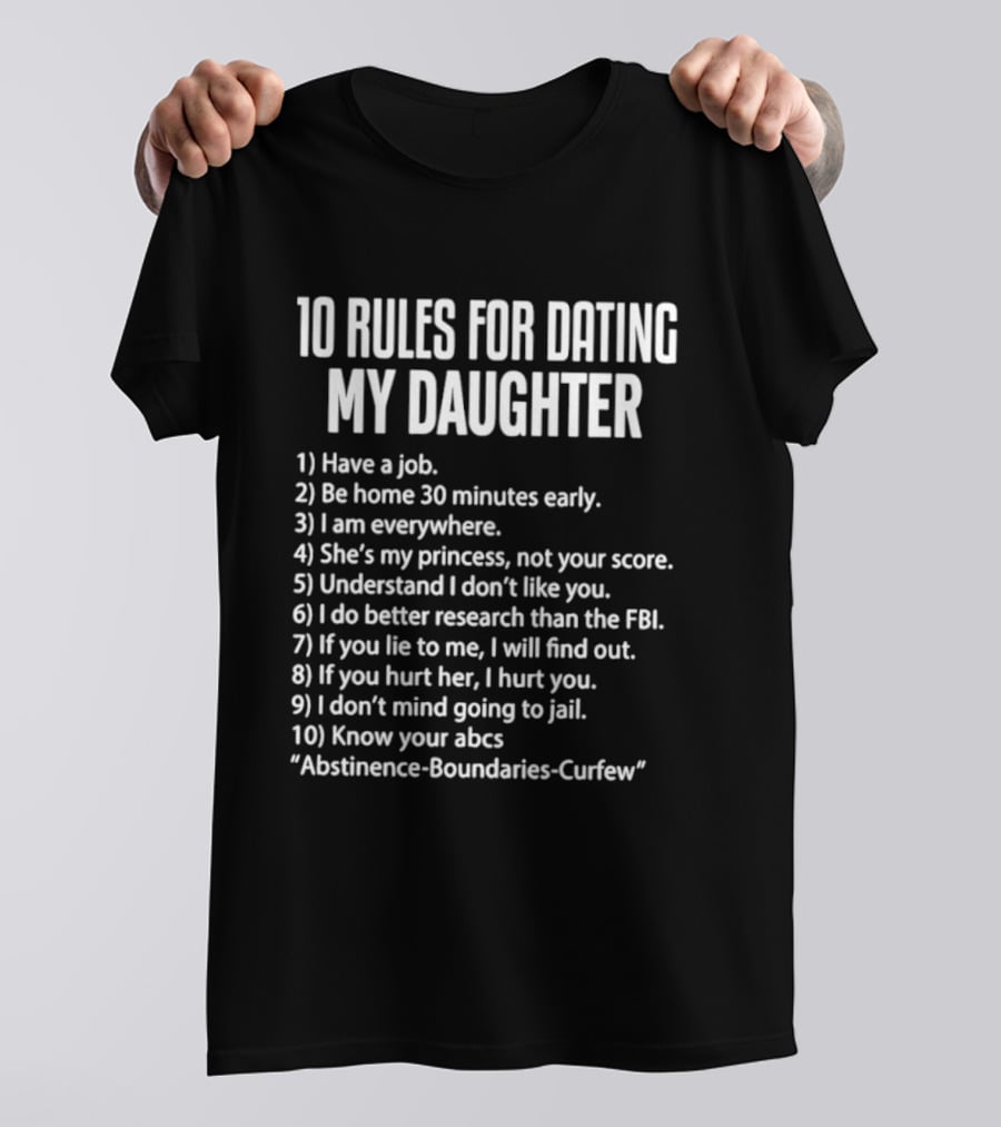 10 Rules For Dating My Daughter Parenting Humor Job Home Everywhere Princess Understand Like FBI Hurt ABCs Abstinence Boundaries Curfew T-Shirt