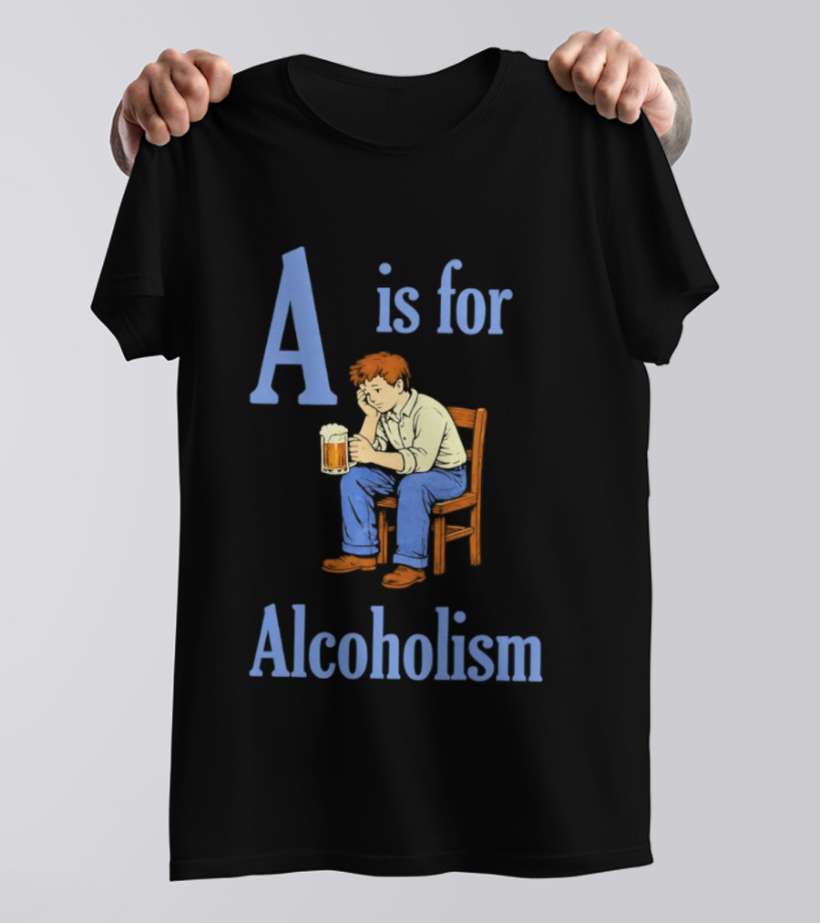 A Is For Alcoholism Sad Man Drinking Beer T-Shirt