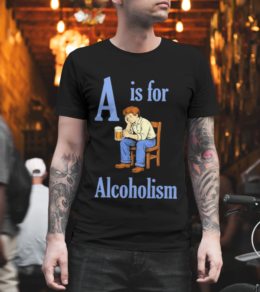 A Is For Alcoholism Sad Man Drinking Beer T-Shirt
